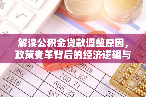 东莞解读公积金贷款调整原因，政策变革背后的经济逻辑与民生影响