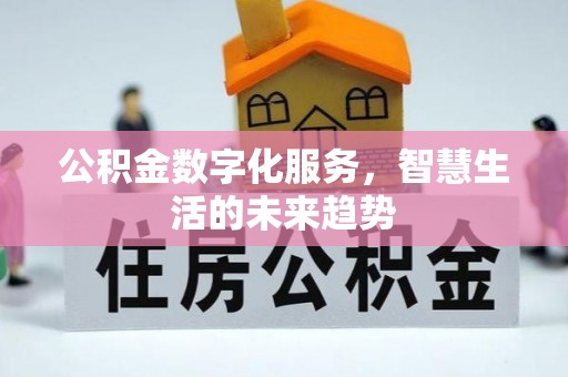 东莞公积金数字化服务，智慧生活的未来趋势