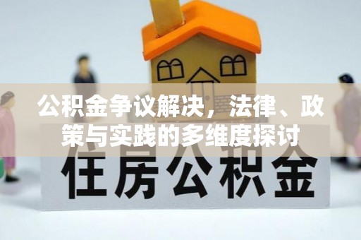 东莞公积金争议解决，法律、政策与实践的多维度探讨