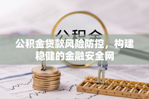 东莞公积金贷款风险防控，构建稳健的金融安全网