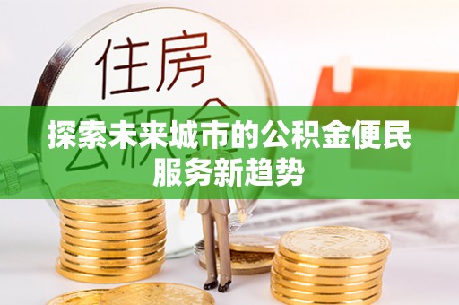 东莞探索未来城市的公积金便民服务新趋势