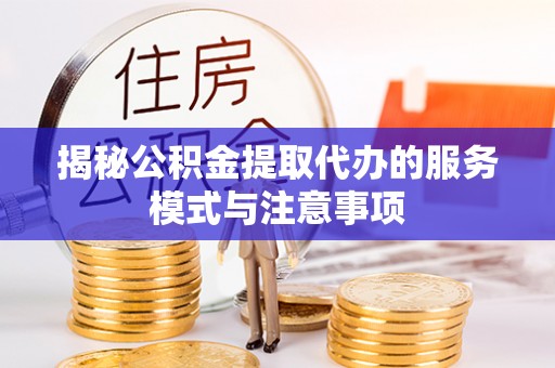 东莞揭秘公积金提取代办的服务模式与注意事项